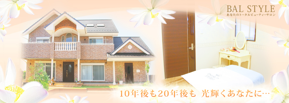10年後も20年後も光り輝くあなたに… あなたのためのトータルビューティーサロン バルスタイル